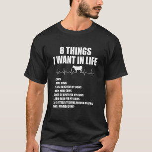 8 Things I Want In Life Cows More Cows Heartbeat T-Shirt
