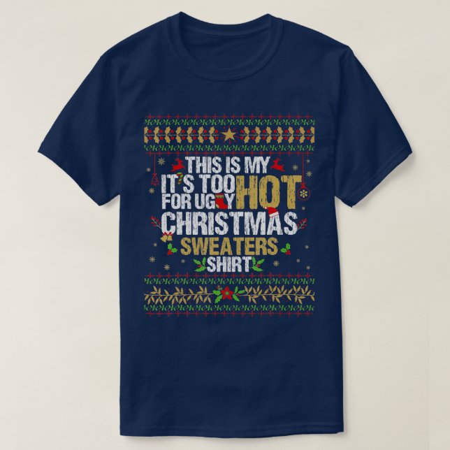 8 This Is My Its Too Hot For Ugly Christmas Sweate T-Shirt (Design Front)