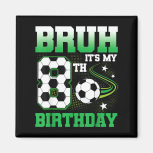 8 Year Old Bruh 8th Birthday Boy Soccer Party Magnet