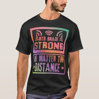 8Th Grade Strong No Matter The Distance Teacher St T-Shirt