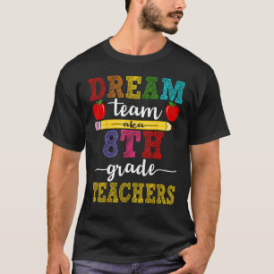8th Grade Team Teachers Dream Team Aka Eighth Grad T-Shirt
