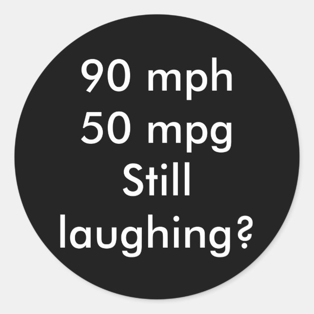 90+mph 50+mpgStill Funny? Classic Round Sticker (Front)