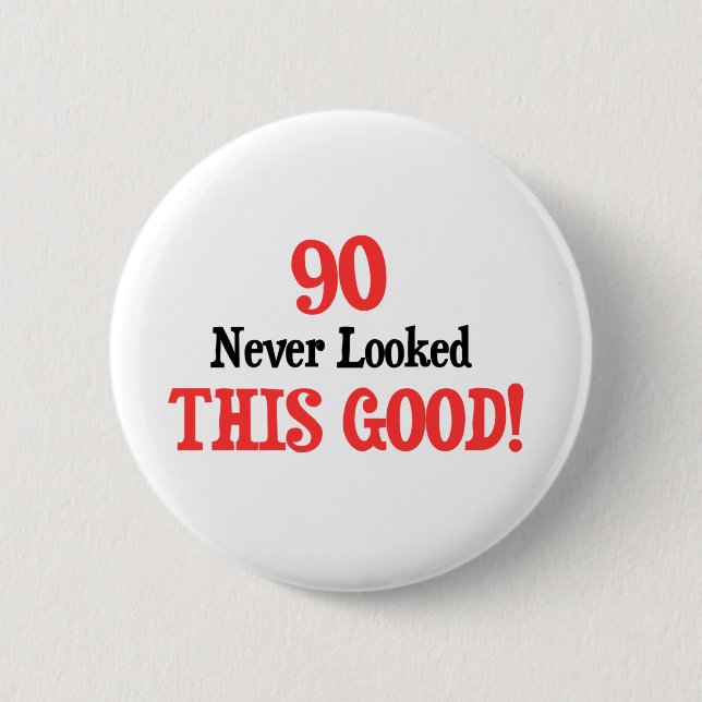 90 Never Looked This Good! 6 Cm Round Badge (Front)