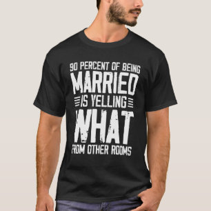 90 Percent Of Being Married Is Yelling T-Shirt