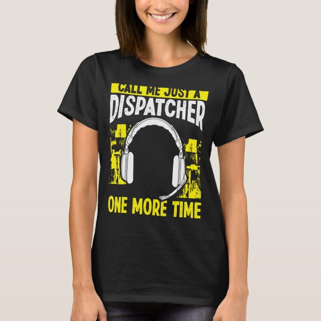 911 Dispatch Operator Call me Just a Dispatcher He T-Shirt (Front)