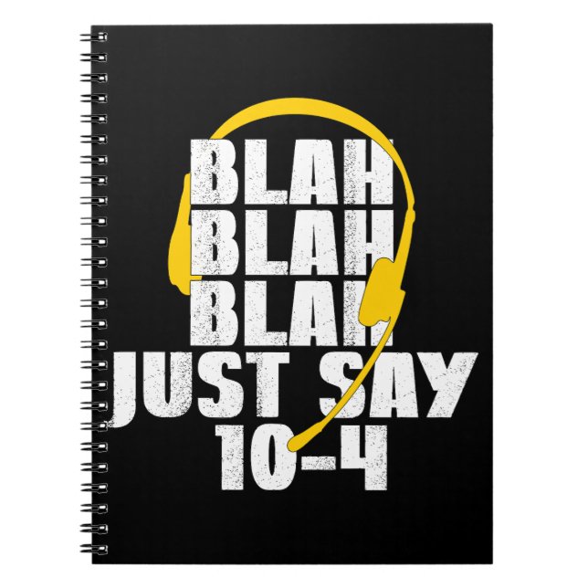 911 Dispatcher Blah Blah Blah Just Say 10 4 Notebook (Front)