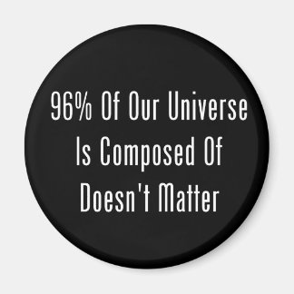 96% Of Our Universe Is Composed Of Doesn't Matter Magnet