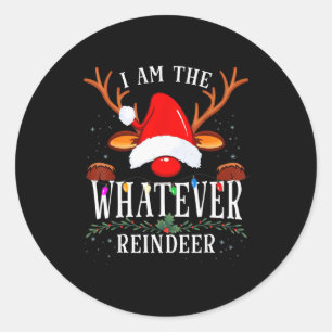 99 I Am The Whatever Reindeer Christmas Family Uni Classic Round Sticker