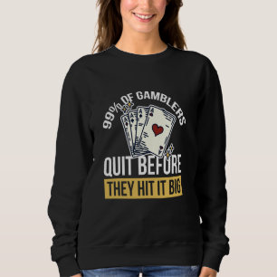 99 Of Gamblers Quit Before They Hit It Big 1 Sweatshirt