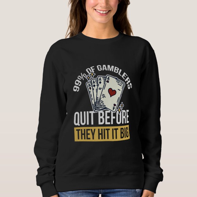 99 Of Gamblers Quit Before They Hit It Big 1 Sweatshirt (Front)
