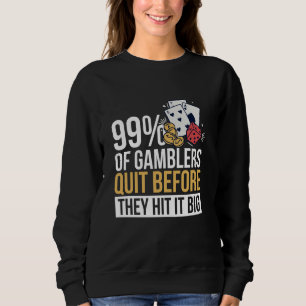 99 Of Gamblers Quit Before They Hit It Big Sweatshirt