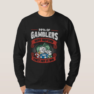 99 Of Gamblers Quit Before They Hit It Big T-Shirt