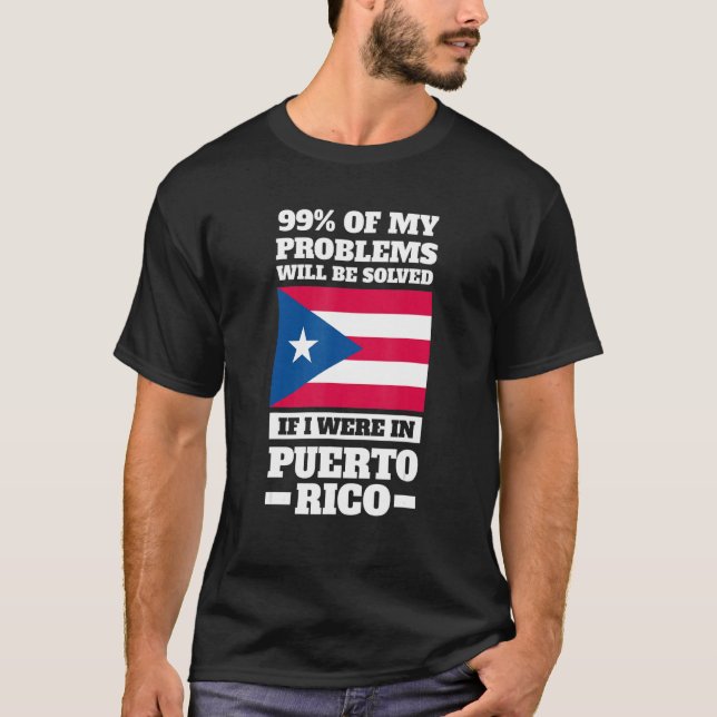 99 of my problems will be solved Puerto rico Puert T-Shirt (Front)