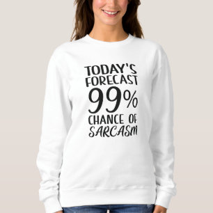 99 Percent Chance Of Sarcasm Sweatshirt