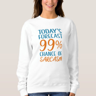 99 Percent Chance Of Sarcasm Sweatshirt