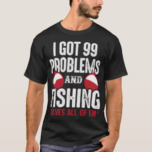 99 Problems And Fishing Solves All Gift T-Shirt
