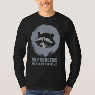 99 Problems And I Caused Them All Racoon Meme T-Shirt