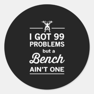 99 Problems But A Bench Ain't One Classic Round Sticker
