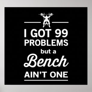 99 Problems But A Bench Ain't One Poster