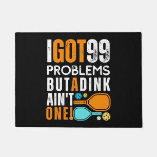 99 Problems But a Dink Ain't One Doormat