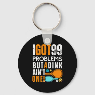99 Problems But a Dink Ain't One Key Ring