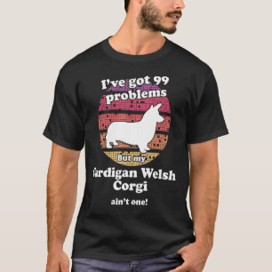 99 Problems But Dog Ain t One   Cardigan Welsh Cor T-Shirt