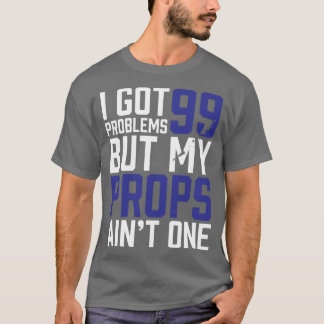 99 Problems But My Props Ain't One - Grey T-Shirt