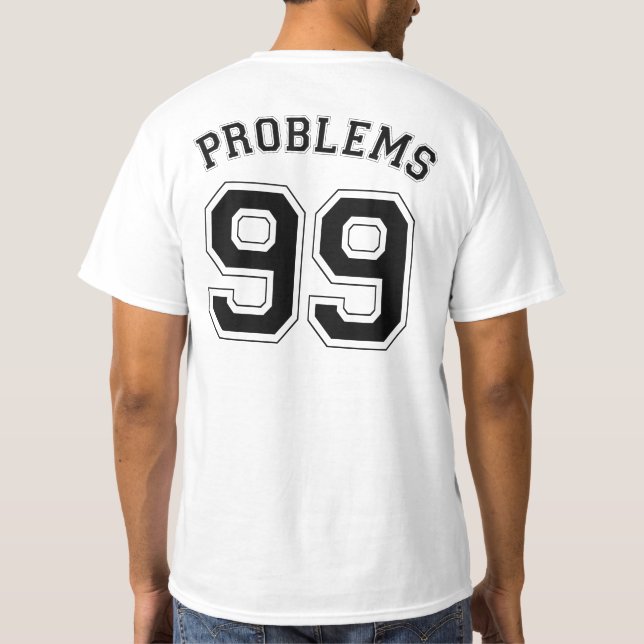 99 PROBLEMS T-Shirt (Back)