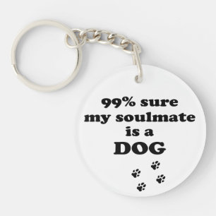 99% sure my soulmate is a dog - Funny Quote Key Ring