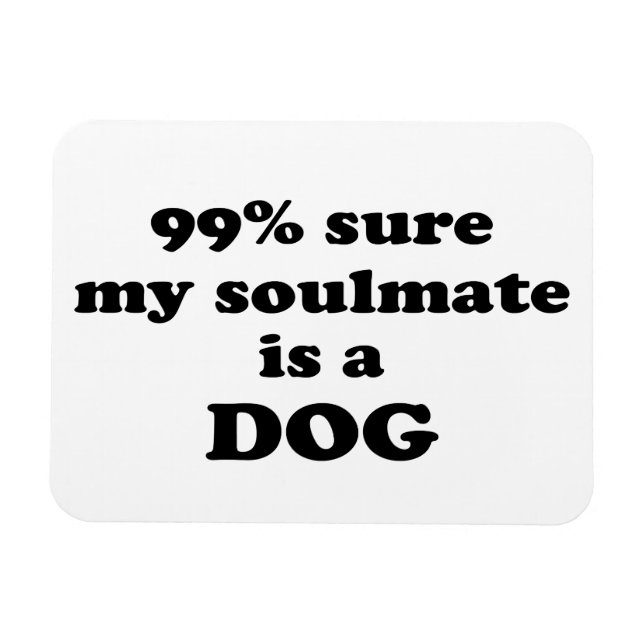 99% sure my soulmate is a dog - Funny Quote Magnet (Horizontal)