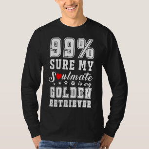 99 Sure My Soulmate Is My Golden Retriever T-Shirt