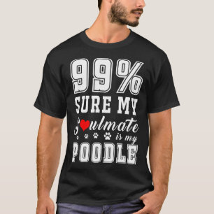 99 Sure My Soulmate Is My Poodle T-Shirt