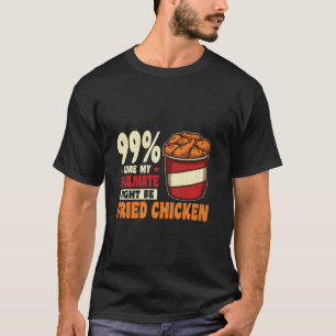 99 Sure My Soulmate Might Be Fried Chicken T-Shirt