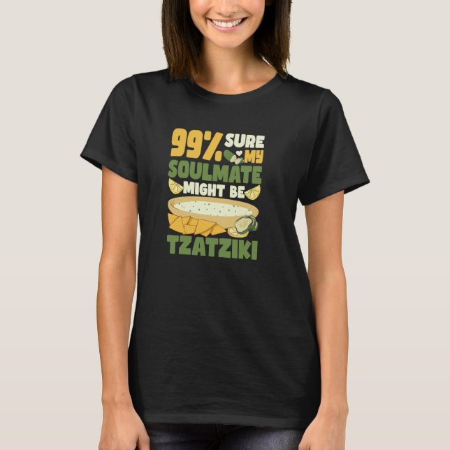 99 sure my soulmate might be tzatziki Gyros Greece T-Shirt (Front)