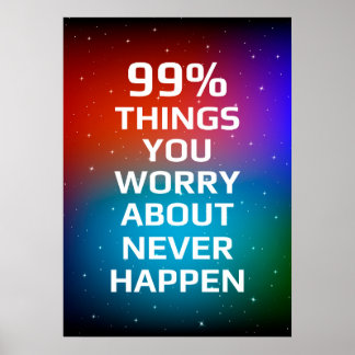 99% things you worry about never happen poster