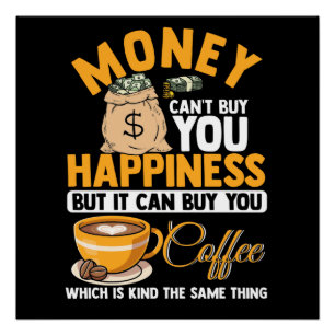 9Money Can't Buy Happiness But It Can Buy Coffee Poster