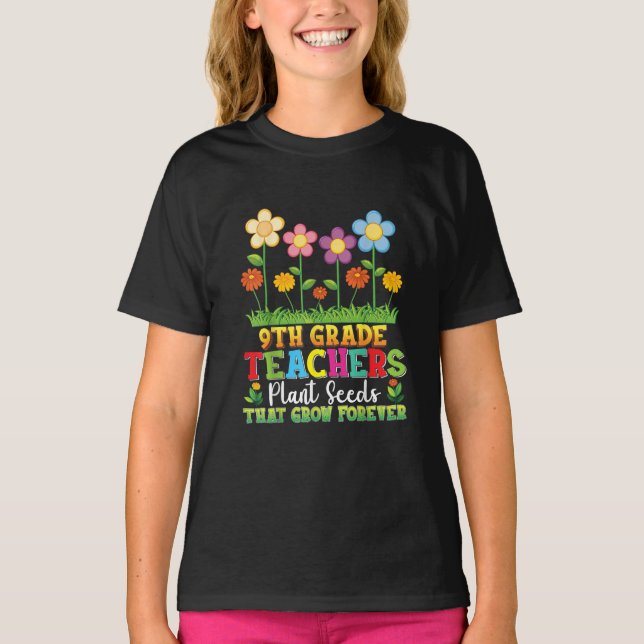 9th Grade Teachers Plant Seeds That Grow Forever  T-Shirt (Front)