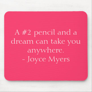 A #2 pencil and a dream can take you anywhere. ... mouse mat