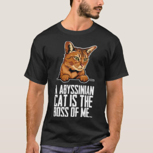 A abyssinian cat is the boss of me T-Shirt