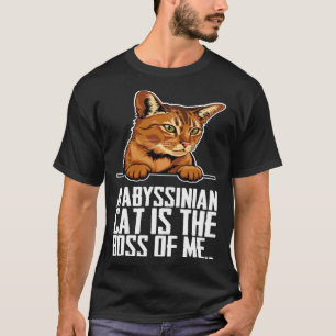 A abyssinian cat is the boss of me T-Shirt