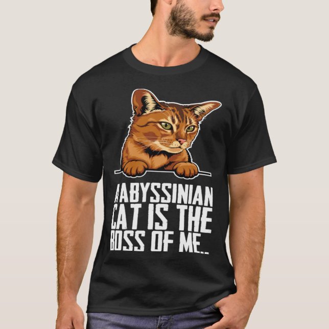 A abyssinian cat is the boss of me T-Shirt (Front)