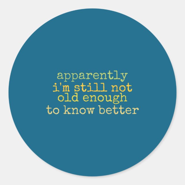 A Apparently I'm Still Not Old Enough To Know Bett Classic Round Sticker (Front)