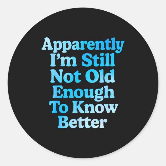 A Apparently I'm Still Not Old Enough To Know Bett Classic Round Sticker (Front)