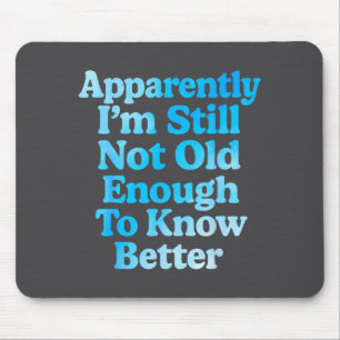 A Apparently I'm Still Not Old Enough To Know Bett Mouse Mat