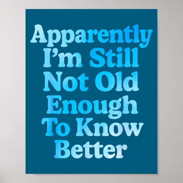 A Apparently I'm Still Not Old Enough To Know Bett Poster (Front)