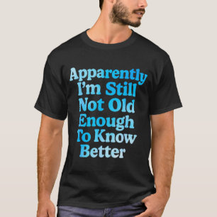 A Apparently I'm Still Not Old Enough To Know Bett T-Shirt