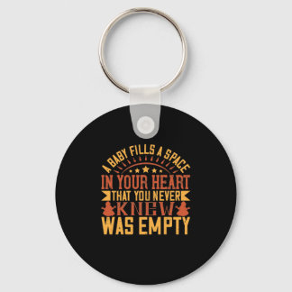 A Baby Fills A Space In Your Heart That You Never Key Ring