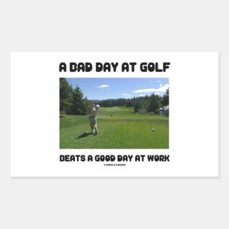 A Bad Day At Golf Beats A Good Day At Work Rectangular Sticker