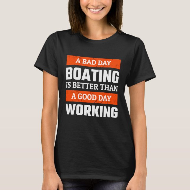 A Bad Day Boating is Better Than A Good Day Workin T-Shirt (Front)