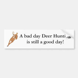 A bad day Deer Hunting is still a good day! Bumper Sticker